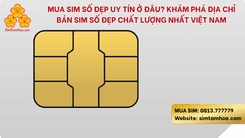 Mua Sim Số Đẹp Uy Tín Ở Đâu? Khám Phá Địa Chỉ Bán Sim Số Đẹp Chất Lượng Nhất Việt Nam