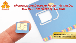 Cách chọn sim số đẹp làm ăn giúp hút tài lộc, may mắn - Sim số đẹp giá rẻ tại Long An